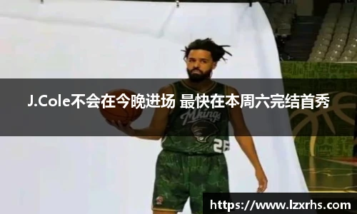 J.Cole不会在今晚进场 最快在本周六完结首秀