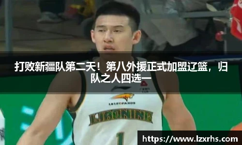 打败新疆队第二天！第八外援正式加盟辽篮，归队之人四选一